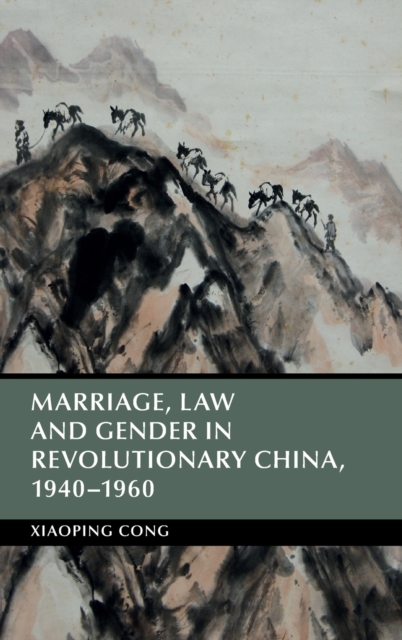 Marriage, Law and Gender in Revolutionary China, 1940-1960, Hardback Book