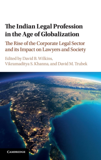 The Indian Legal Profession in the Age of Globalization : The Rise of the Corporate Legal Sector and its Impact on Lawyers and Society, Hardback Book