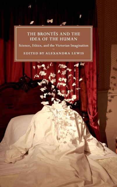 The Brontes and the Idea of the Human : Science, Ethics, and the Victorian Imagination, Hardback Book