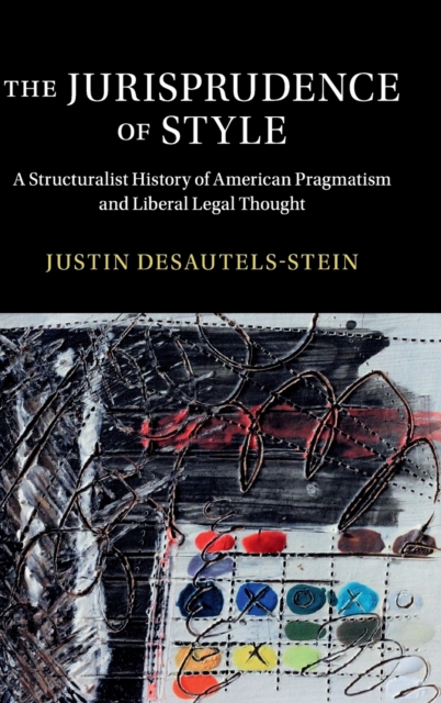 The Jurisprudence of Style : A Structuralist History of American Pragmatism and Liberal Legal Thought, Hardback Book