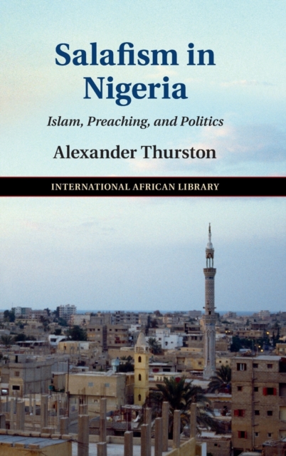 Salafism in Nigeria : Islam, Preaching, and Politics, Hardback Book