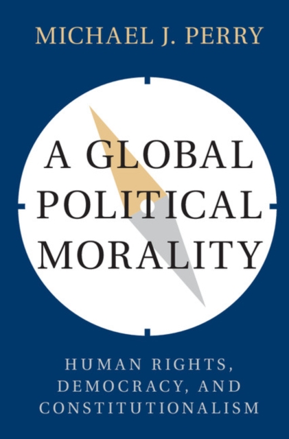A Global Political Morality : Human Rights, Democracy, and Constitutionalism, Hardback Book