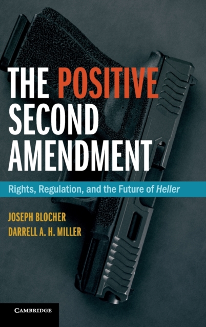 The Positive Second Amendment : Rights, Regulation, and the Future of Heller, Hardback Book