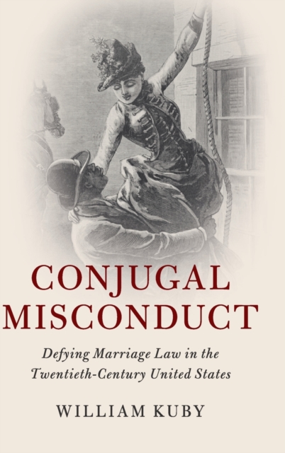 Conjugal Misconduct : Defying Marriage Law in the Twentieth-Century United States, Hardback Book