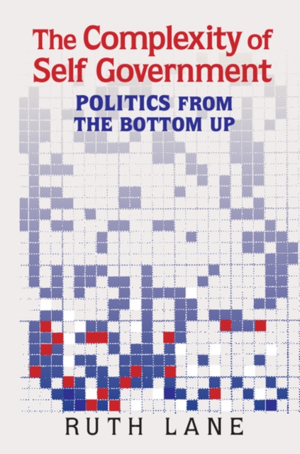 The Complexity of Self Government : Politics from the Bottom Up, Hardback Book