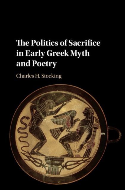 The Politics of Sacrifice in Early Greek Myth and Poetry, Hardback Book