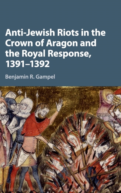 Anti-Jewish Riots in the Crown of Aragon and the Royal Response, 1391-1392, Hardback Book