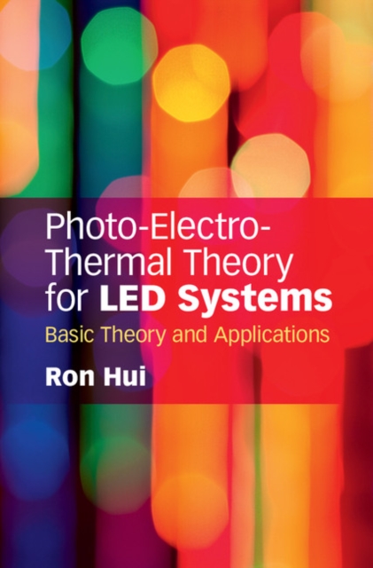 Photo-Electro-Thermal Theory for LED Systems : Basic Theory and Applications, Hardback Book