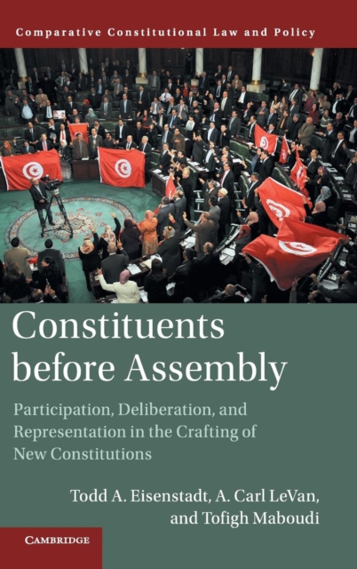 Constituents Before Assembly : Participation, Deliberation, and Representation in the Crafting of New Constitutions, Hardback Book