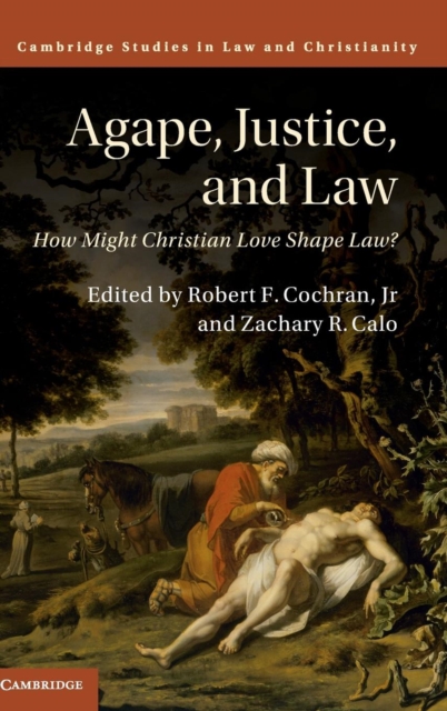Agape, Justice, and Law : How Might Christian Love Shape Law?, Hardback Book