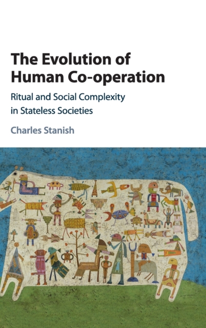 The Evolution of Human Co-operation : Ritual and Social Complexity in Stateless Societies, Hardback Book