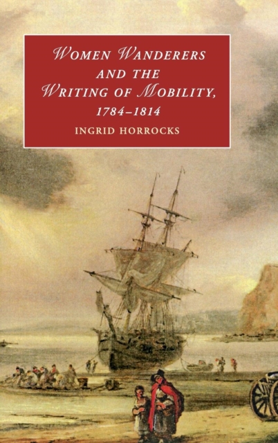 Women Wanderers and the Writing of Mobility, 1784-1814, Hardback Book