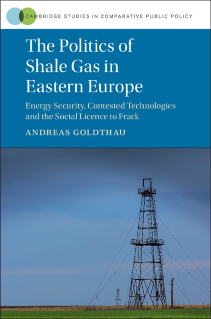 The Politics of Shale Gas in Eastern Europe : Energy Security, Contested Technologies and the Social Licence to Frack, Hardback Book