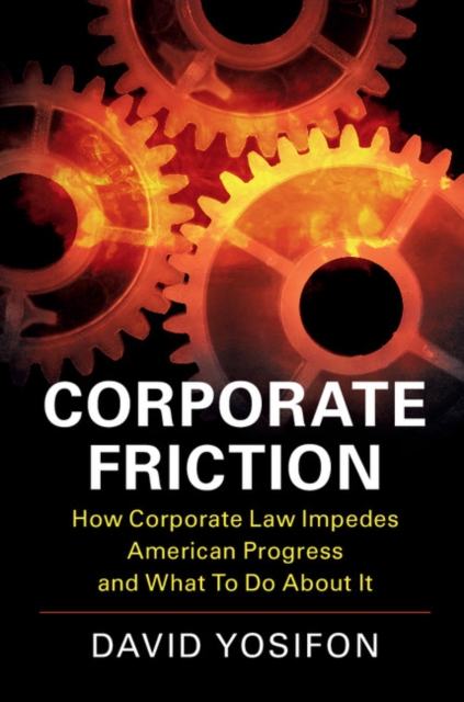 Corporate Friction : How Corporate Law Impedes American Progress and What to Do about It, Hardback Book