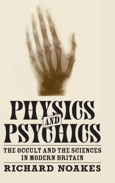 Physics and Psychics : The Occult and the Sciences in Modern Britain, Hardback Book