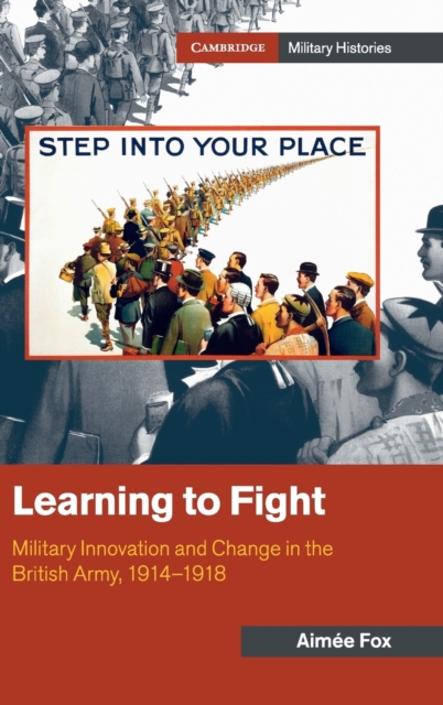 Learning to Fight : Military Innovation and Change in the British Army, 1914-1918, Hardback Book