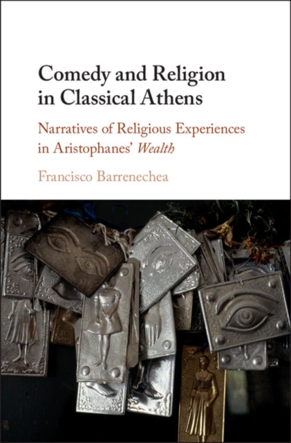 Comedy and Religion in Classical Athens : Narratives of Religious Experiences in Aristophanes' Wealth, Hardback Book