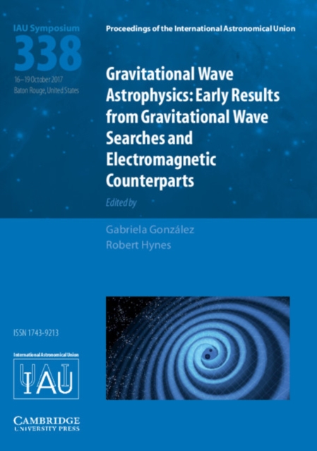 Gravitational Wave Astrophysics (IAU S338) : Early Results from Gravitational Wave Searches and Electromagnetic Counterparts, Hardback Book