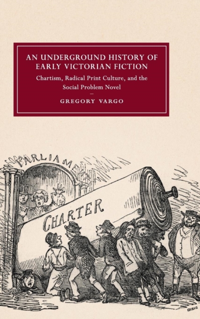 An Underground History of Early Victorian Fiction : Chartism, Radical Print Culture, and the Social Problem Novel, Hardback Book