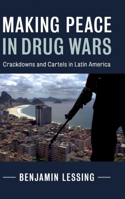 Making Peace in Drug Wars : Crackdowns and Cartels in Latin America, Hardback Book