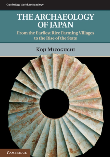 Archaeology of Japan : From the Earliest Rice Farming Villages to the Rise of the State, PDF eBook