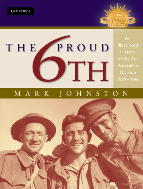 Proud 6th : An Illustrated History of the 6th Australian Division 1939-1946, PDF eBook