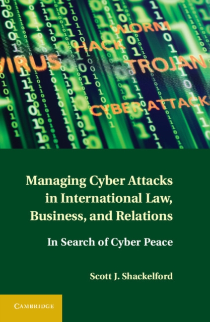 Managing Cyber Attacks in International Law, Business, and Relations : In Search of Cyber Peace, EPUB eBook