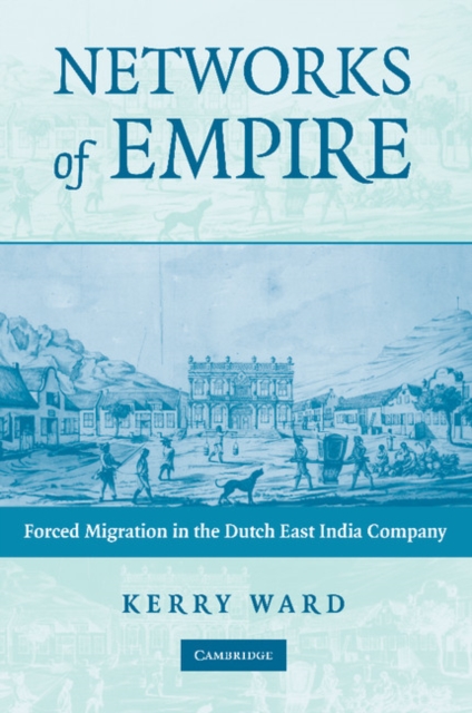 Networks of Empire : Forced Migration in the Dutch East India Company, Paperback / softback Book