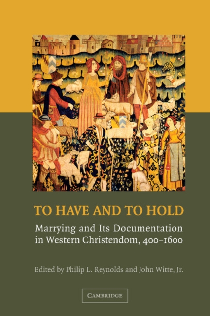 To Have and to Hold : Marrying and its Documentation in Western Christendom, 400-1600, Paperback / softback Book