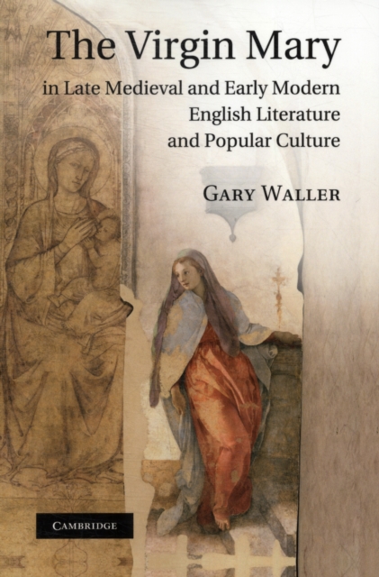 The Virgin Mary in Late Medieval and Early Modern English Literature and Popular Culture, Paperback / softback Book