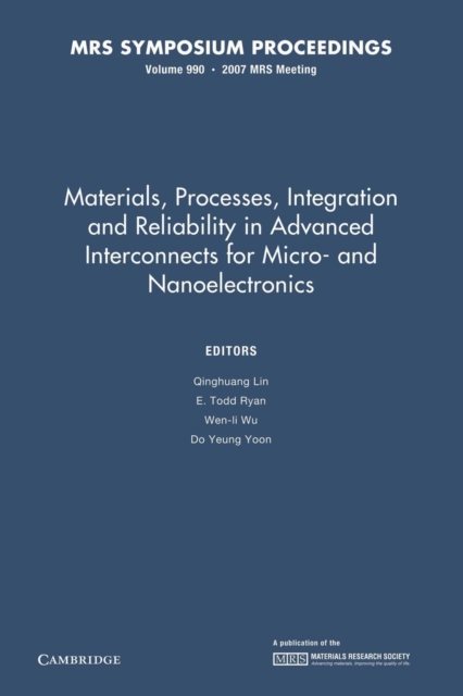 Materials, Processes, Integration and Reliability in Advanced Interconnects for Micro- and Nanoelectronics: Volume 990 : Symposium Held April 10-12, 2007, San Francisco, California, U.S.A., Paperback / softback Book