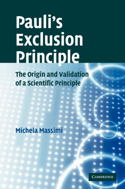 Pauli's Exclusion Principle : The Origin and Validation of a Scientific Principle, Paperback / softback Book
