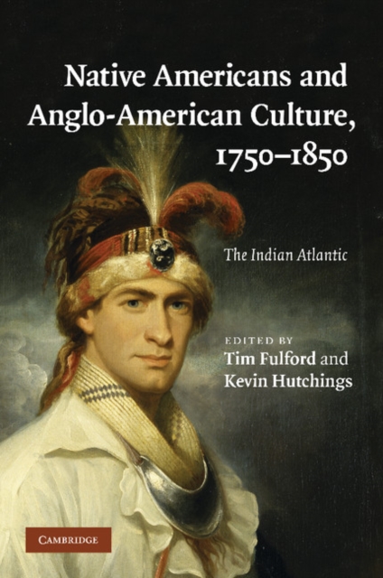 Native Americans and Anglo-American Culture, 1750-1850 : The Indian Atlantic, Paperback / softback Book