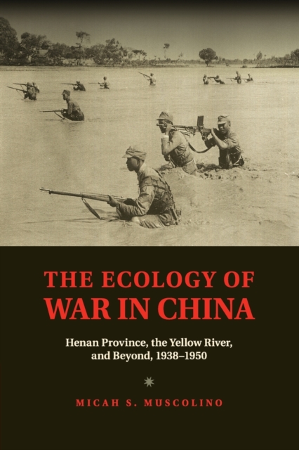 The Ecology of War in China : Henan Province, the Yellow River, and Beyond, 1938-1950, Paperback / softback Book