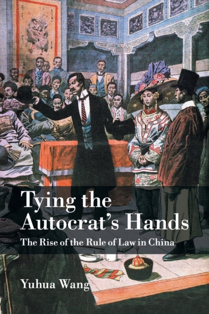 Tying the Autocrat's Hands : The Rise of The Rule of Law in China, Paperback / softback Book