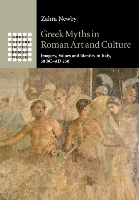 Greek Myths in Roman Art and Culture : Imagery, Values and Identity in Italy, 50 BC-AD 250, Paperback / softback Book