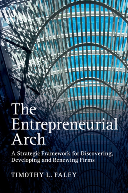 The Entrepreneurial Arch : A Strategic Framework for Discovering, Developing and Renewing Firms, Paperback / softback Book