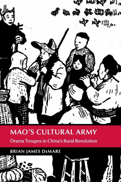 Mao's Cultural Army : Drama Troupes in China's Rural Revolution, Paperback / softback Book