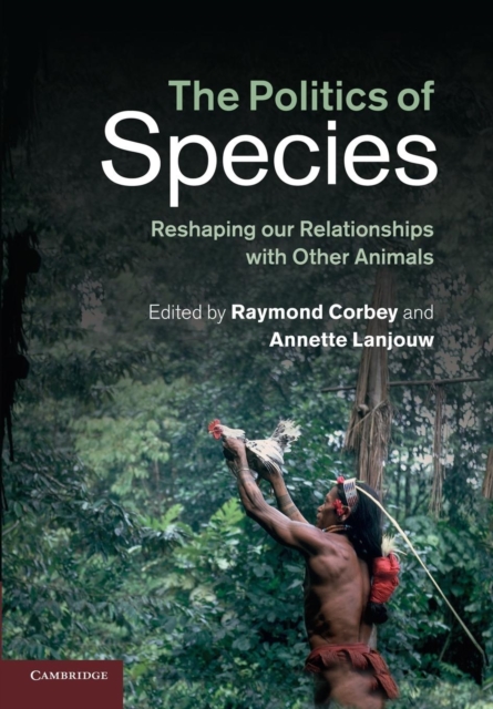 The Politics of Species : Reshaping our Relationships with Other Animals, Paperback / softback Book