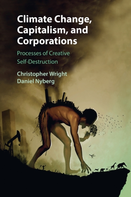 Climate Change, Capitalism, and Corporations : Processes of Creative Self-Destruction, Paperback / softback Book
