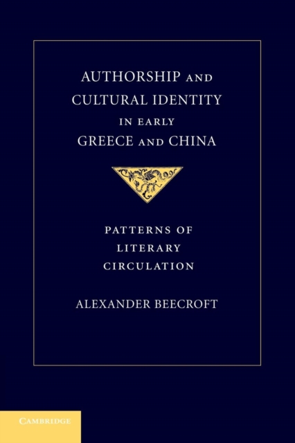 Authorship and Cultural Identity in Early Greece and China : Patterns of Literary Circulation, Paperback / softback Book