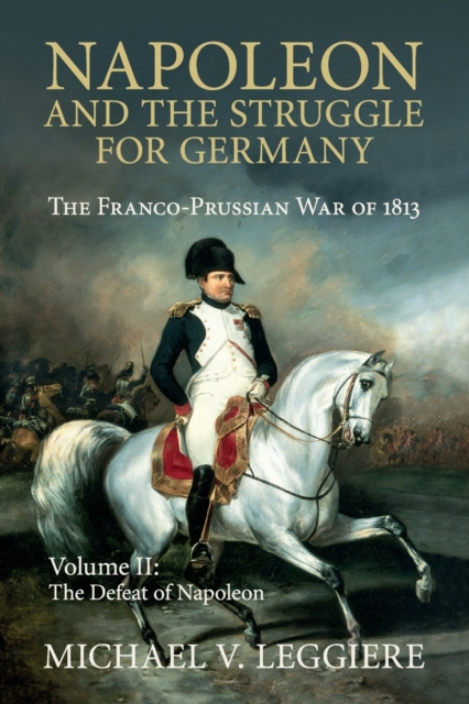 Napoleon and the Struggle for Germany : The Franco-Prussian War of 1813, Paperback / softback Book