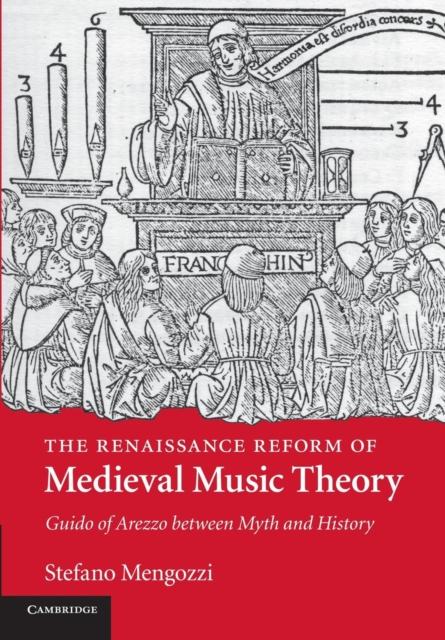 The Renaissance Reform of Medieval Music Theory : Guido of Arezzo between Myth and History, Paperback / softback Book