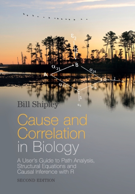 Cause and Correlation in Biology : A User's Guide to Path Analysis, Structural Equations and Causal Inference with R, Paperback / softback Book