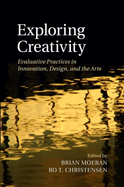 Exploring Creativity : Evaluative Practices in Innovation, Design, and the Arts, Paperback / softback Book