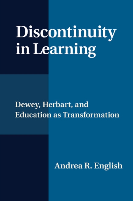Discontinuity in Learning : Dewey, Herbart and Education as Transformation, Paperback / softback Book
