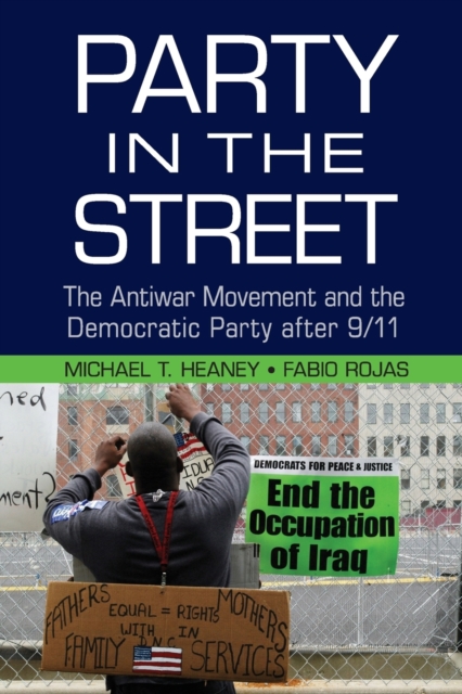 Party in the Street : The Antiwar Movement and the Democratic Party after 9/11, Paperback / softback Book