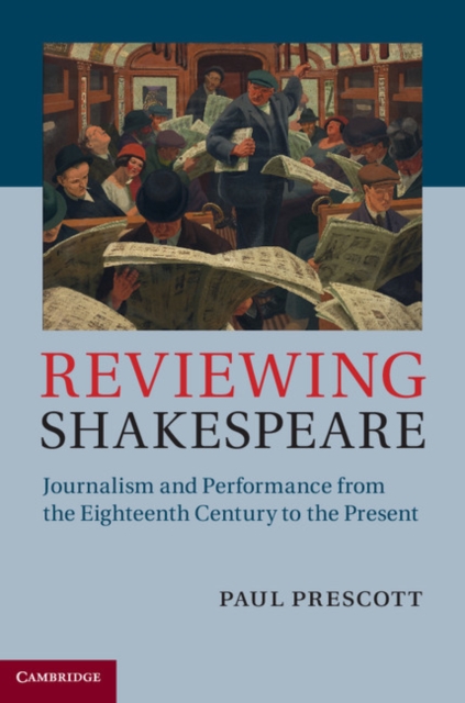 Reviewing Shakespeare : Journalism and Performance from the Eighteenth Century to the Present, PDF eBook
