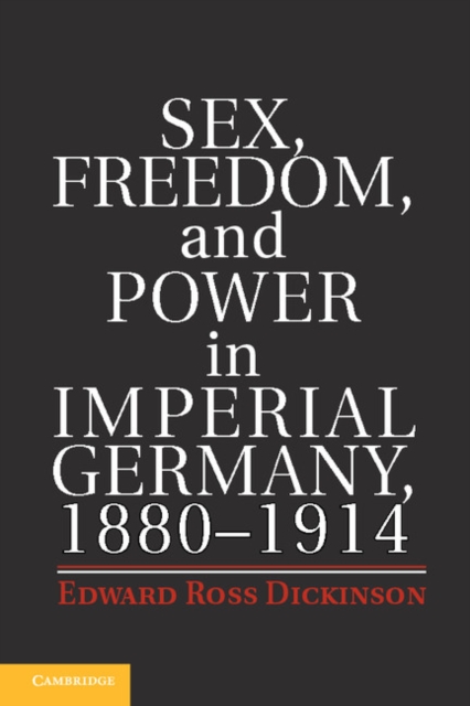 Sex, Freedom, and Power in Imperial Germany, 1880-1914, PDF eBook