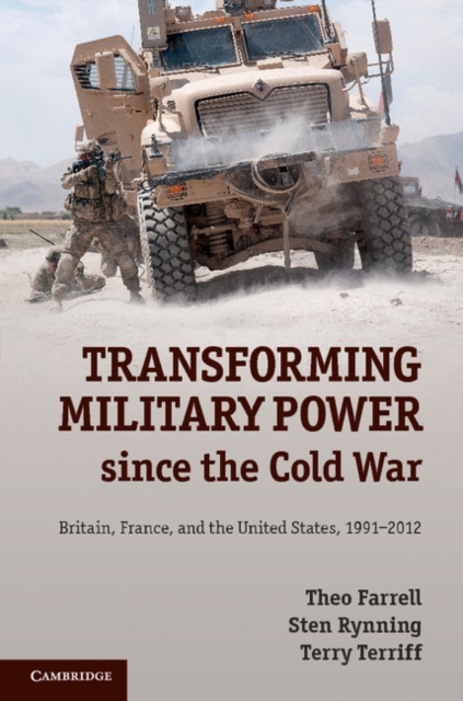 Transforming Military Power since the Cold War : Britain, France, and the United States, 1991–2012, PDF eBook